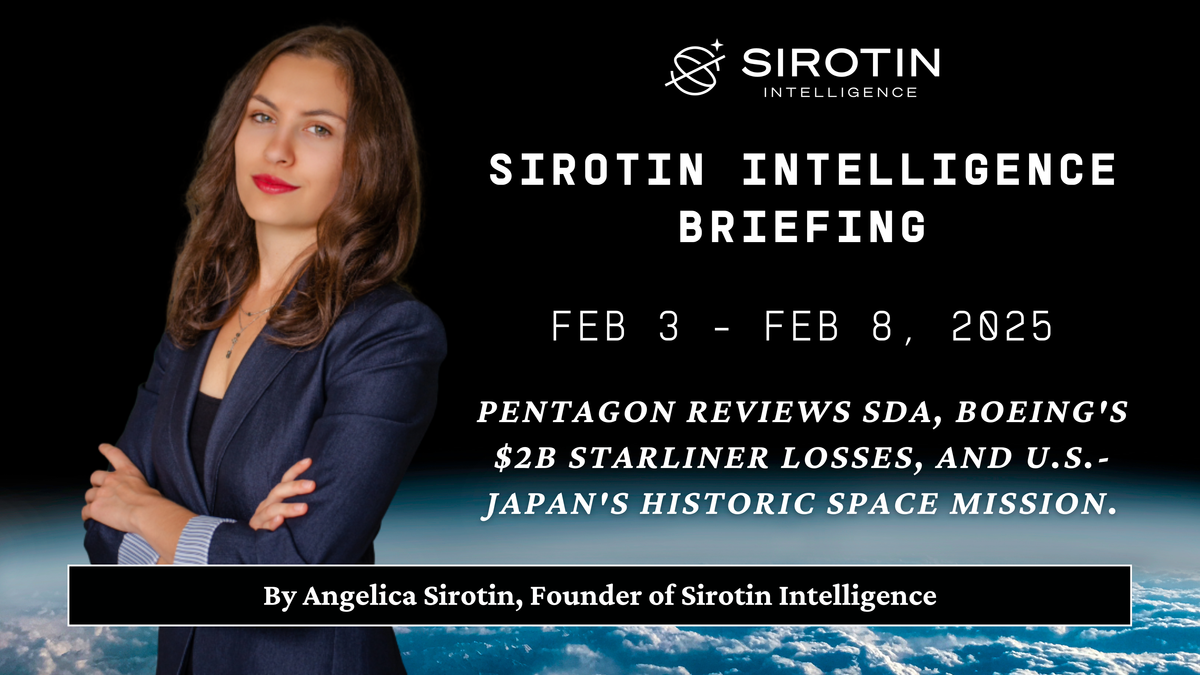 Sirotin Intelligence Briefing: Feb 3 - Feb 8, 2025: Pentagon Reviews SDA, Boeing's $2B Starliner Losses, and U.S.-Japan's Historic Space Mission.