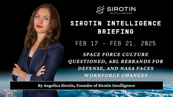 Sirotin Intelligence Briefing: Feb 17 - Feb 21, 2025: Space Force Culture Questioned, ABL Rebrands For Defense, And NASA Faces Workforce Changes