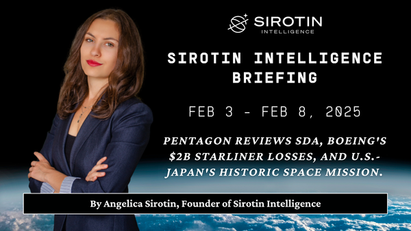 Sirotin Intelligence Briefing: Feb 3 - Feb 8, 2025: Pentagon Reviews SDA, Boeing's $2B Starliner Losses, and U.S.-Japan's Historic Space Mission.